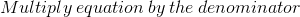 Multiply\:equation\:by\:the\:denominator