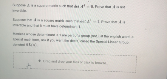 Suppose A is a square matrix such that det A4 invertible. 0. Prove that A is not Suppose that A is a square matrix such that