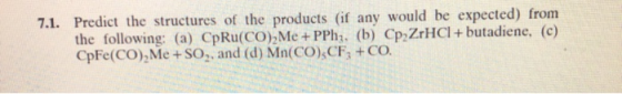 7.1. Predict the structures of the products (if any would be expected) from the following: (a) CpRu(CO),Me+PPhz, (b) Cp ZrHCl