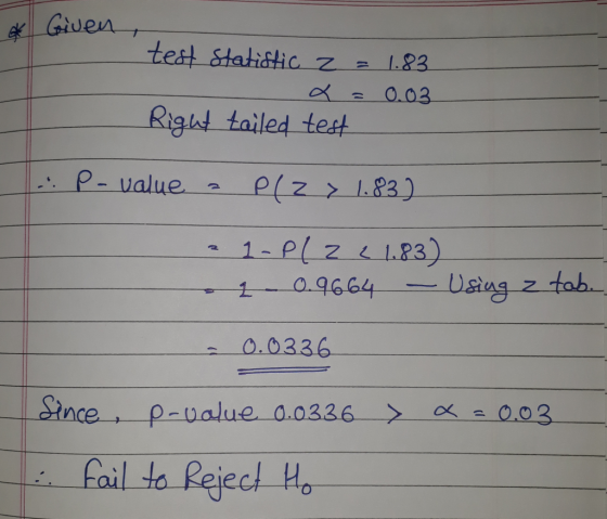 Given, test Statistic z = 1.83 - 2 = 0.03. Right tailed test - P-value = P(Z > 1.83] a 1-P(Z 2 1.83) 1 0.9664 - Using z tob..