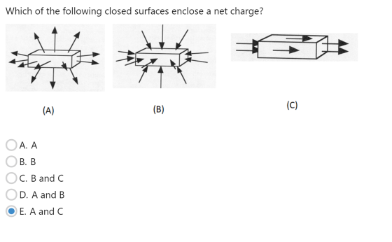 Which of the following closed surfaces enclose a net charge? (A) (B) (C) A. A B. B C. B and C D. A and B E. A and C