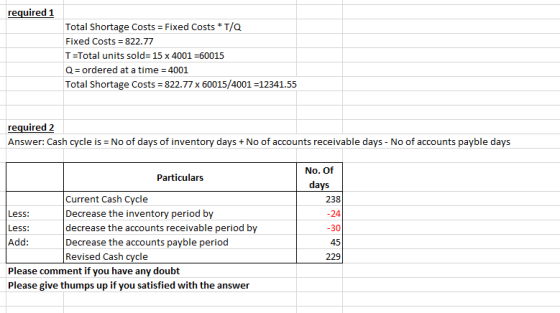 required 1 Total Shortage Costs = Fixed Costs * T/Q Fixed Costs = 822.77 T=Total units sold= 15 x 4001 =60015 Q = ordered at