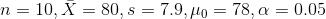 n=10,\bar{X}=80,s=7.9,\mu_0=78,\alpha=0.05