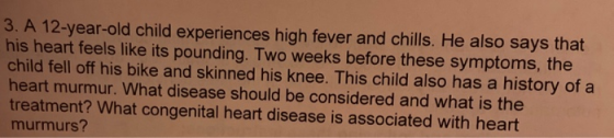 3. A 12-year-old child experiences high fever and chills. He also says that his heart feels like its pounding. Two weeks befo