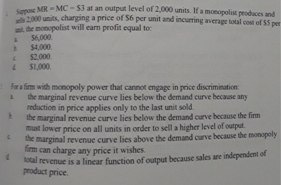 Suppose MR = MC = $3 =MC=S3 at an output level of 2,000 units. If a monopolist produces and 2000 units, charging a price of 3