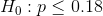 H_{0}:p\leq 0.18