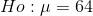 Ho : \mu = 64