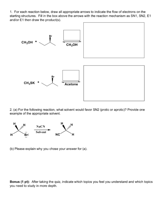 1. For each reaction below, draw all appropriate arrows to indicate the flow of electrons on the starting structures. Fill in