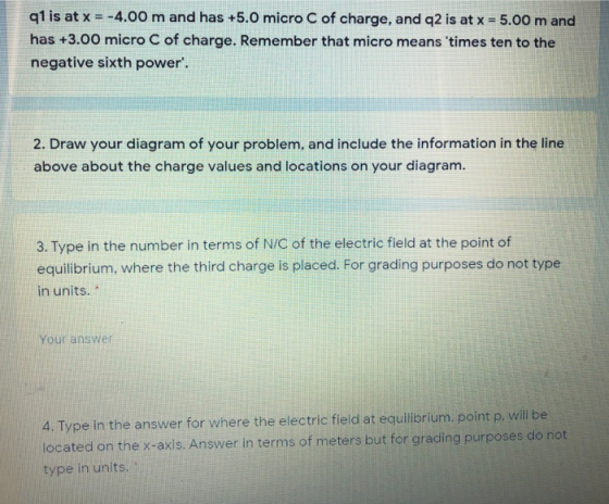 q1 is at x = -4.00 m and has +5.0 micro C of charge, and q2 is at x = 5.00 m and has +3.00 micro C of charge. Remember that m
