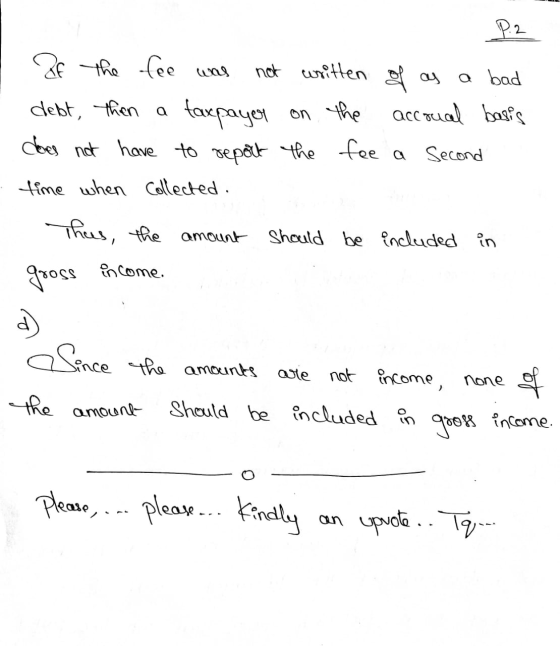 not written op og P.2 If the fee was a bad deft, then a taxpayer on the accrual basis does not have to report the fee a Secon