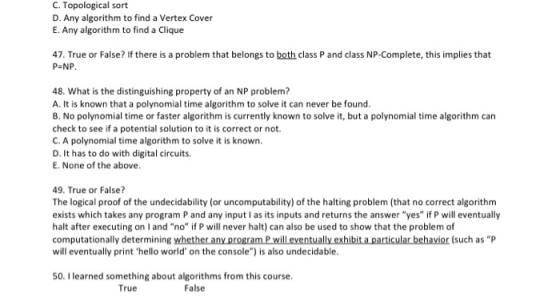 C. Topological sort D. Any algorithm to find a Vertex Cover E. Any algorithm to find a Clique 47. True or False? If there is