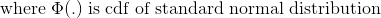 where (.) is cdf of standard normal distribution
