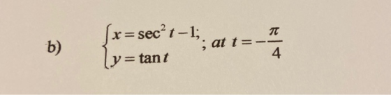 TT b) x=sec?t-1; ly= = tant at t = 1=- 4