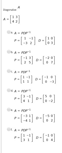 А Diagonalize A = a. A = PDP-1 P=[132] -- [0] b. A = PDP-1 --[23] --29 C. A = PDP-1 P-[171] -- [0-3] d. A - PDP-1 P= { 71] --