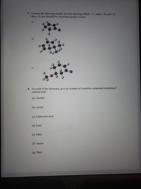 7. Convert the following models into line drawings (black = C; white = H; red=0; blue = N and identify the functional groups
