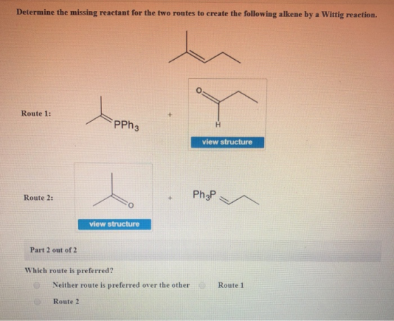 Determine the missing reactant for the two routes to create the following alkene by a Wittig reaction. Route 1: PPh3 view str