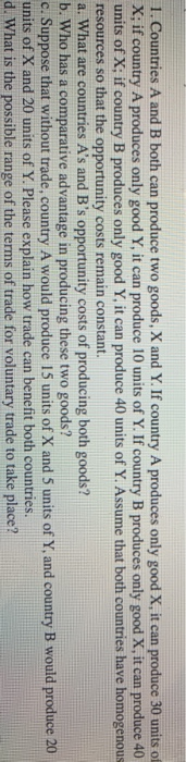 1. Countries A and B both can produce two goods, X and Y. If country A produces only good X, it can produce 30 units of X; if