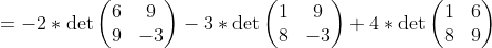 =-2* det egin{pmatrix}6&9 9&-3end{pmatrix}-3* det egin{pmatrix}1&9 8&-3end{pmatrix}+4* det egin{pmatrix}1&6 8&9end{pmatrix}