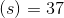 (s) = 37
