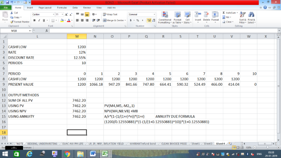 Home nert Page Layout Formulas Data Review View dd-Ins Cut Σ AutoSum ー E ゴWrap Text ta copy. B า 프 . Ej- a-Δ. : rーー 逻锂函Merge & Center. $ % , to: conditional Format . Cell Insert Delete Formsat Sort &Find & 2 ClearFe Select Edting Format Painter Formatting, as Table w styles. ▼ ㆆ ▼ Clipboard Alignment Number Cells M18 2 CASHFLOW 3 RATE 4 DISCOUNT RATE 5 PERIODS 1200 12% 12.55% 10 7 PERIOD 8 CASHFLOW 9 PRESENT VALUE 10 11 OUTPUT METHODS 12 SUM OF ALL PV 13 USING PV 14 USING NPV 15 USING ANNUITY 16 17 18 19 /4 NOTE BIDDING, UNDERWRITING (EUAC AV PM LIFE 0 1200 4 6 10 1200 1200 1066.18 947.29841.66 747.80 664.41 590.32 524.49 466.00 414.04 1200 1200 1200 1200 1200 1200 1200 1200 7462.20 7462.20 7462.20 7462.20 PV(M4,M5,-M2,,1) A/r*(1-(1/(1+r)An))*(1+ ANNUITY DUE FORMULA (1200/0.12550881)(1-(1/(1+0.12550881)A10)) (1+0.12550881) LP, lp MRP INFLATION YIELD WARRANTrefund bond CLEAN INVOICE PRICE . Sheet1 . Sheet3 Sheet4 05:58 29-01-2019