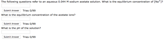 The following questions refer to an aqueous o.044 M sodium acetate solution. What is the equilibrium concentration of [Na +]?