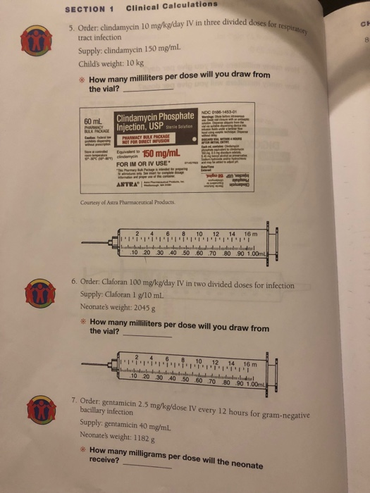 SECTION 1 Clinical Calculations Ch 5. Order: clindamycin 10 mg/kg/day IV in three divided doses for tract infection Supply: c