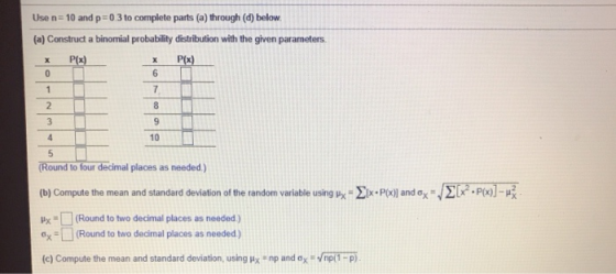 Use n= 10 and p=0 3 to complete parts (a) through (d) below (a) Construct a binomial probability distribution with the given