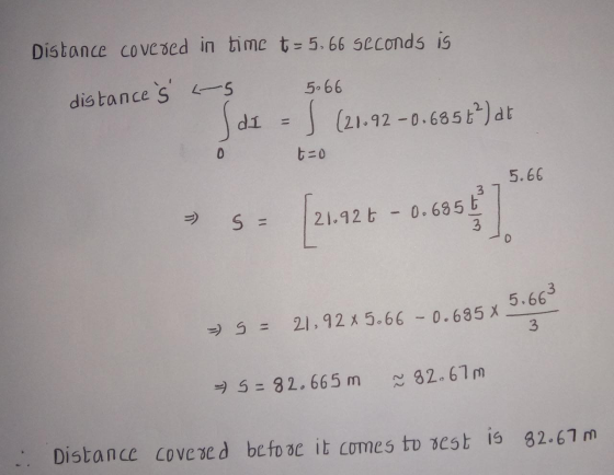 Distance covered in time t= 5,66 seconds is 5.66 distance is di - S (21.92 -0.685t”) at 0 t=0 5.66 5 = 21.920 21.926 - 0.6856