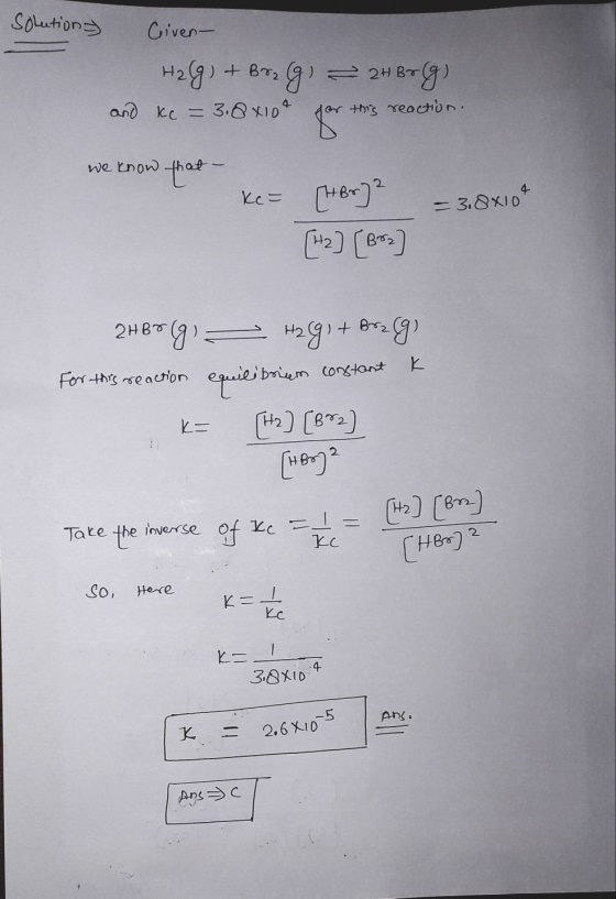 Solutions Civen- H2(g) + Brz (g) = 2HBr (g) and kc = 3.8x10 for this reaction. we know that - I ke= = 3.8*10* [HB] [12] [Bos]