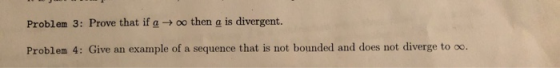 Problem 3: Prove that if a → oo then a is divergent. Problem 4: Give an example of a sequence that is not bounded and does no