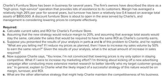 Charlies Furniture Store has been in business for several years. The firms owners have described the store as a high-price