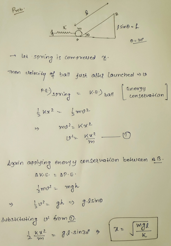 Prob. B Pero K esinoh m fu 0 = 30° led.spring is compressed ». Velocity of ball just after Launched >> Then P.E.) spring Kile