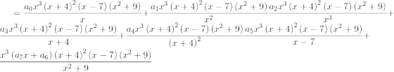 =\frac{a_0x^3\left(x+4\right)^2\left(x-7\right)\left(x^2+9\right)}{x}+\frac{a_1x^3\left(x+4\right)^2\left(x-7\right)\left(x^2+9\right)}{x^2}\frac{a_2x^3\left(x+4\right)^2\left(x-7\right)\left(x^2+9\right)}{x^3}+\frac{a_3x^3\left(x+4\right)^2\left(x-7\right)\left(x^2+9\right)}{x+4}+\frac{a_4x^3\left(x+4\right)^2\left(x-7\right)\left(x^2+9\right)}{\left(x+4\right)^2}\frac{a_5x^3\left(x+4\right)^2\left(x-7\right)\left(x^2+9\right)}{x-7}+\frac{x^3\left(a_7x+a_6\right)\left(x+4\right)^2\left(x-7\right)\left(x^2+9\right)}{x^2+9}