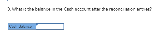 3. What is the balance in the Cash account after the reconciliation entries? Cash Balance