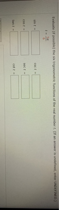 Evaluate (if possible) the six trigonometric functions of the real number t. (If an answer is undefined, enter UNDEFINED.) t