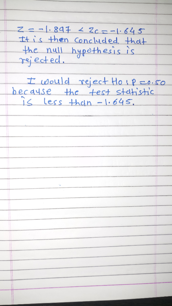 z = -1.897 <Zc=-1.645 It is then concluded that the null hypothesis is rejected. I would reject Ho & P 20.50 because the test