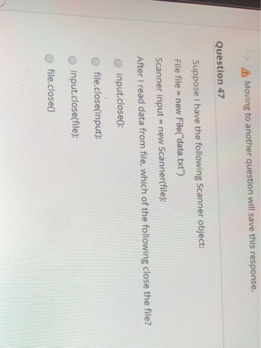 Moving to another question will save this response. Question 47 Suppose I have the following Scanner object: File file = new