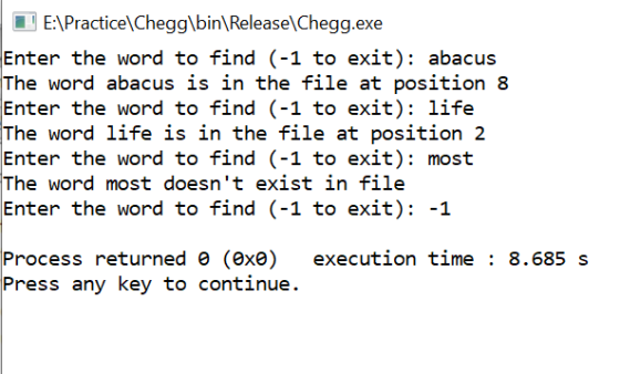 E:Practice\Chegglbin\Release\ Chegg.exe Enter the word to find (-1 to exit): abacus e word abacus is in the file at position