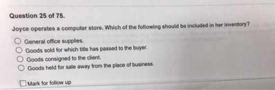 Question 25 of 75. Joyce operates a computer store. Which of the following should be included in her inventory? O General off