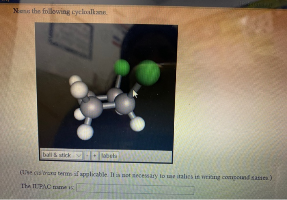 REferences Name the following cycloalkane. labels ball & stick (Use cis/trans terms if applicable. It is not necessary to use
