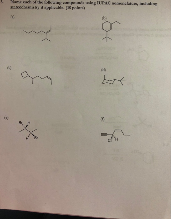 3. Name each of the following compounds using IUPAC nomenclature, including stereochemistry if applicable. (18 points) Br, I
