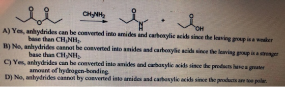 CH3NH2 он A) Yes, anhydrides can be converted into amides and carboxylic acids since the leaving group is a weaker base than