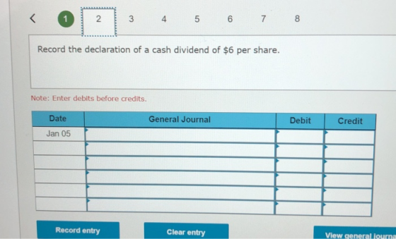 2 3 4 5 6 7 8 Record the declaration of a cash dividend of $6 per share. Note: Enter debits before credits. General Journal D