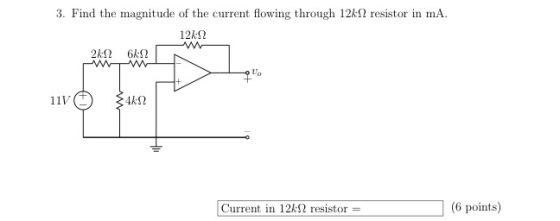 3. Find the magnitude of the current flowing through 12k? resistor in mA. 12k2 11V 4kS2 Current in 12kS2 resistor 6 points