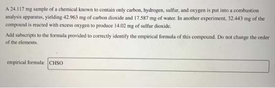 A 24.117 mg sample of a chemical known to contain only carbon, hydrogen, sulfur, and oxygen is put into a combustion analysis