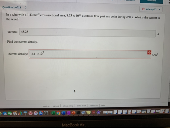 Resume Question 1 of 15 > Attempt 3 In a wire with a 1,43 mm2 cross-sectional area, 8.23 x 10 electrons flow past any point