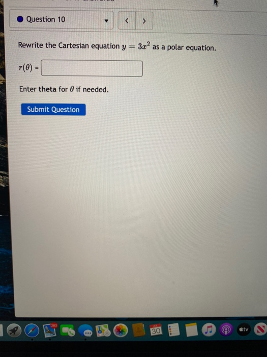 Question 10 > Rewrite the Cartesian equation y 3c2 as a polar equation. r(0) - Enter theta for @ if needed. Submit Question 3