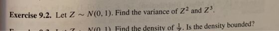 Exercise 9.2. Let Z~ N(0, 1). Find the variance of Z2 and Z3 N0 1) Find the density of . Is the density bounded?