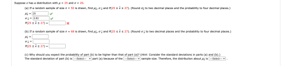 Suppose x has a distribution with u = 25 and o = 20. (a) If a random sample of size n = 50 is drawn, find ui, o j and P(25 sx