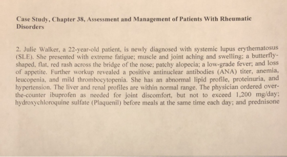 Case Study, Chapter 38, Assessment and Management of Patients with Rheumatic Disorders 2. Julie Walker, a 22-year-old patient
